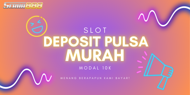 SLOT DEPOSIT PULSA MURAH SERBA888